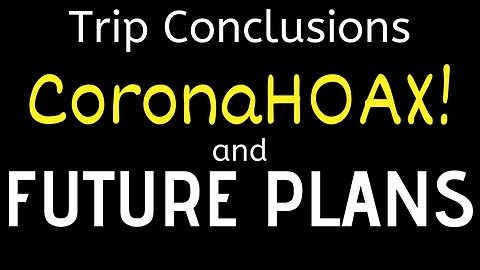 Trip Conclusions, CoronaHoax & Future Plans (pt 25 of 25)