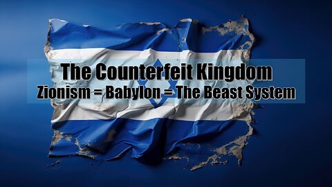 9-20-2025 The Counterfeit Kingdom - Zionism-Babylon-The Beast System