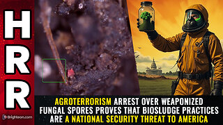 AGROTERRORISM arrest over weaponized fungal spores proves that biosludge...