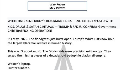 WAR REPORT - MAY 19 2025 - WHITE HATS SEIZE DIDDY'S BLACKMAIL TAPES