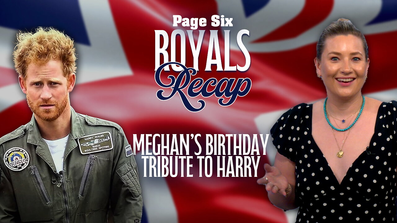 Royal Recap: Meghan Markle thirsts over Prince Harry in flirty 41st birthday tribute