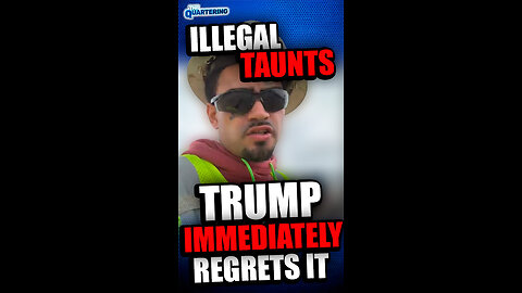 Illegal Taunts Trump Immediately Regrets It