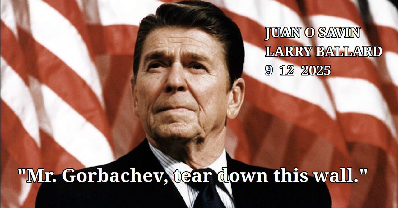 JUAN O SAVIN - 'Mr. Gorbachev, tear down this wall.' - Larry Ballard 9-12-2025
