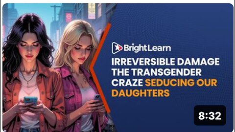 "BrightLearn: The Unrecoverable Harm of Transgender Trend Influencing Our Daughters"