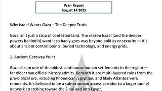 WAR REPORT - AUG 14 2025 - WHY ISRAEL WANTS GAZA - THE DEEPER TRUTH