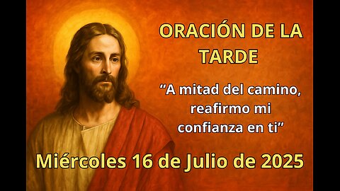 🌇Oración de la tarde | Miércoles 16 de julio | “A mitad del camino, reafirmo mi confianza en ti”