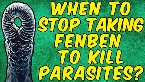 When Should You Stop Taking Fenbendazole To KILL PARASITES?