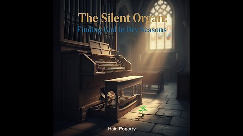 The Silent Organ Finding God in Dry Seasons