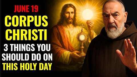 JUNE 19- CORPUS CHRISTI 3 ATTITUDES THAT DEEPLY PLEASE THE HEART OF JESUS, ACCORDING TO PADRE PIO