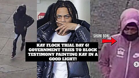 KAY FLOCK'S TRIAL: ShaniBoni TAKES THE STAND? & THE FEDS TRIES TO BLOCK EVIDENCE!