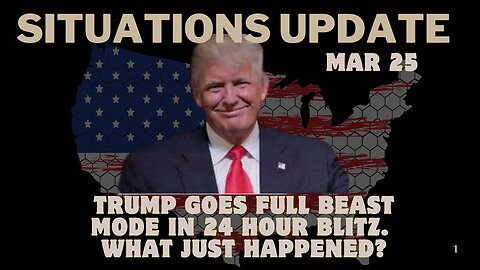 Situation Update: Trump Goes Full Beast Mode In 24 Hour Blitz. What Just Happened?? Mar 25.