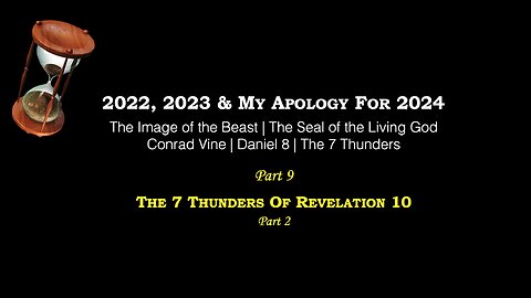 Part 9 – 2022, 2023, My Apology For 2024 | Image of the Beast | Conrad Vine | Daniel 8 | 7 Thunders