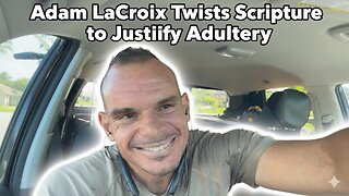 False Teacher Alert: Adam LaCroix Twists the Bible to Excuse Adultery (Live Rebuttal)