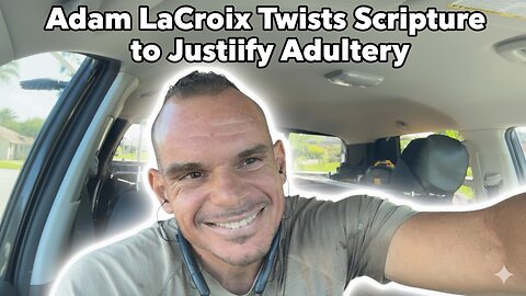 False Teacher Alert: Adam LaCroix Twists the Bible to Excuse Adultery (Live Rebuttal)