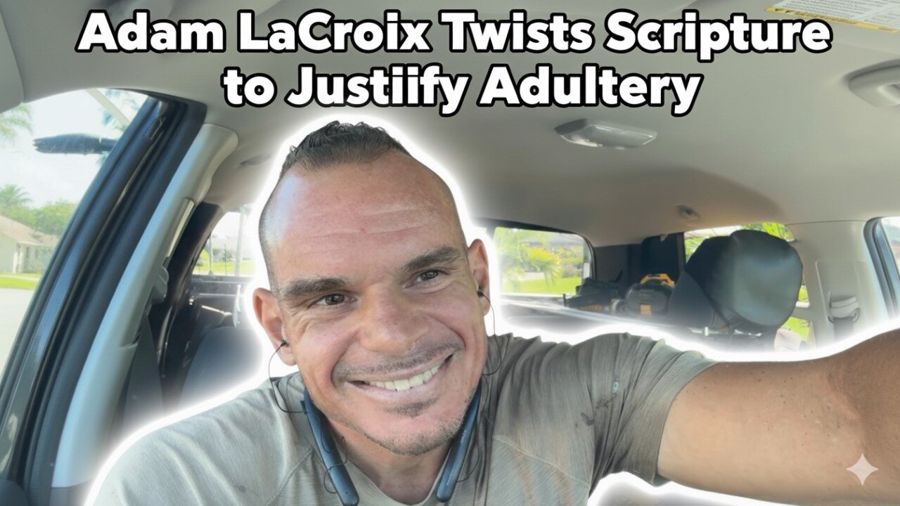 False Teacher Alert: Adam LaCroix Twists the Bible to Excuse Adultery (Live Rebuttal)