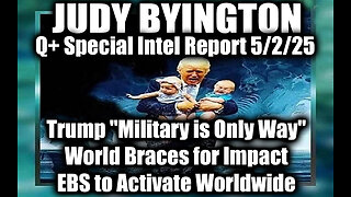 Judy Byington 5.2.25 ~ Trump "Military is Only Way", EBS to Activate Worldwide