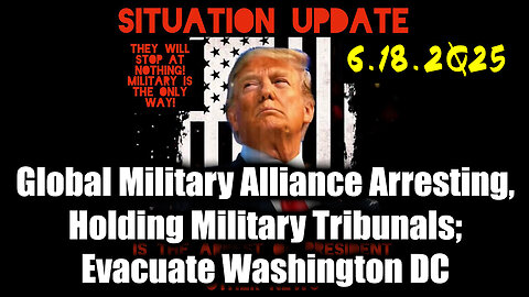 Situation Update 6.18.25 - Global Military Alliance Arresting, Holding Military Tribunals; US Military & DC police Preparing to Evacuate Washington DC