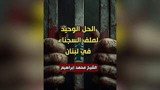 الحل الوحيد لملف السجناء في لبنان