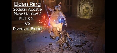 Elden Ring: Godskin Apostle. New Game+2, pt. 1 & 2 VS Rivers of Blood!