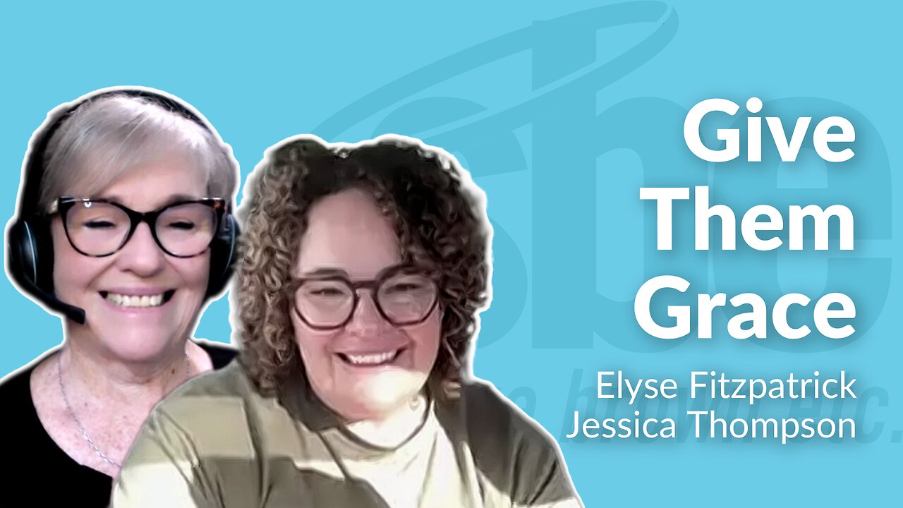 Elyse Fitzpatrick & Jessica Thompson | Give Them Grace | Steve Brown, Etc.