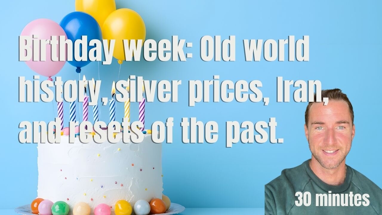Birthday week: Old world history, silver prices, Iran, and resets of the past