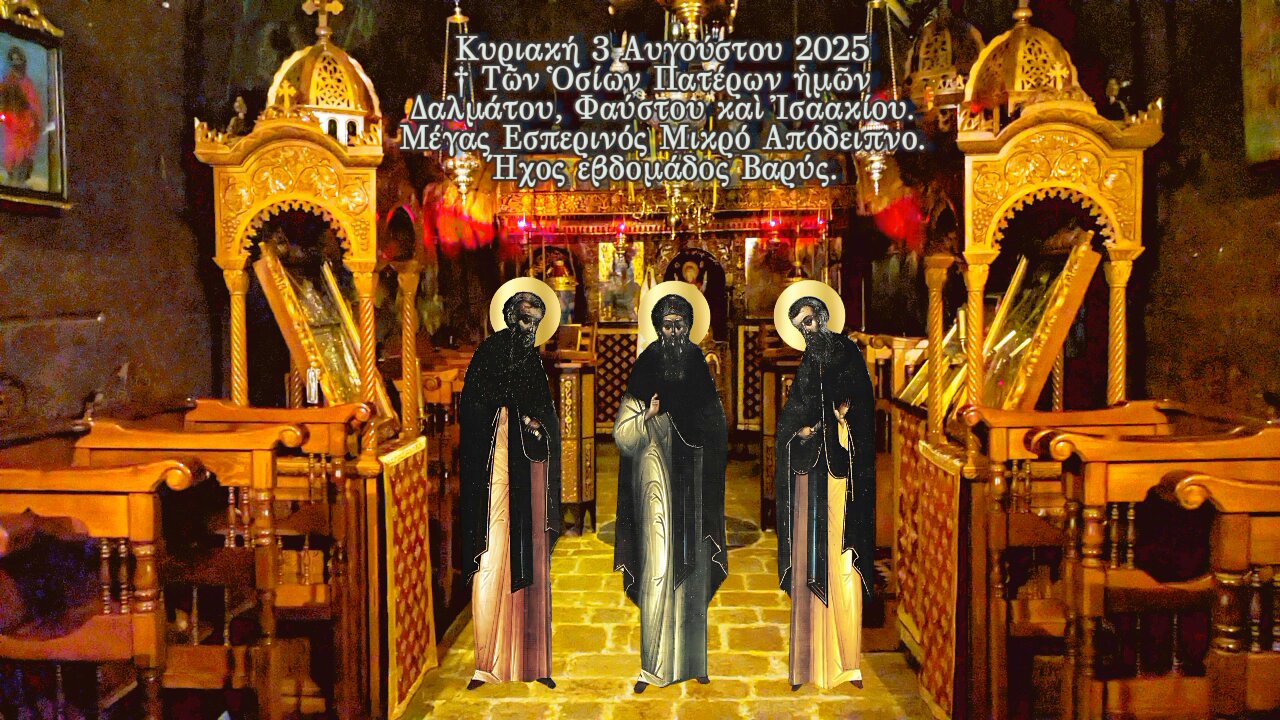 †Τῶν Ὁσίων Πατέρων ἡμῶν Δαλμάτου, Φαύστου καὶ Ἰσαακίου.Μέγας Εσπερινός Μικρό Απόδειπνο. Ήχος Βαρύς.