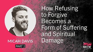 Ep. 907 - How Refusing to Forgive Becomes a Form of Suffering and Spiritual Damage - Micah Davis