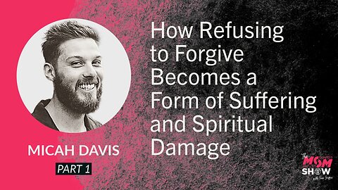 Ep. 907 - How Refusing to Forgive Becomes a Form of Suffering and Spiritual Damage - Micah Davis
