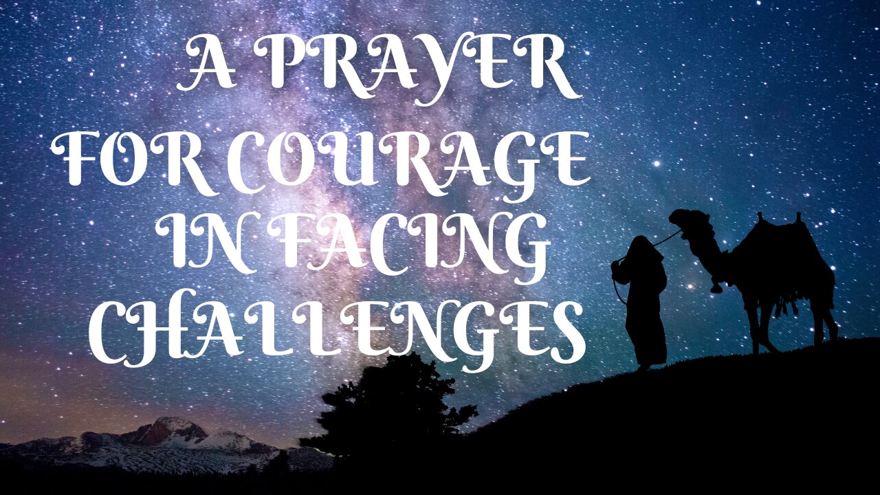 A PRAYER FOR COURAGE WHEN FACING CHALLANGES