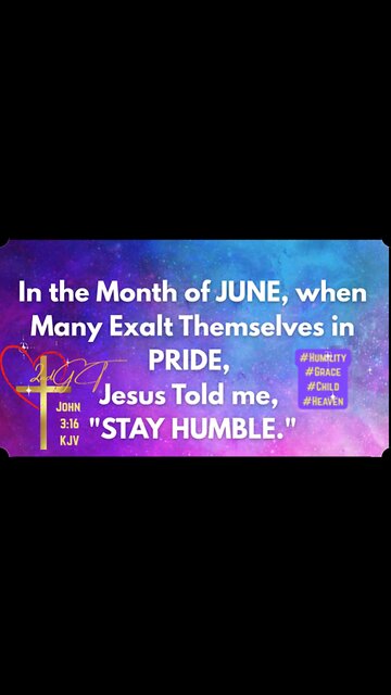 In the Month of June when Many Exalt Themselves in PRIDE, Jesus told me, "Stay Humble.