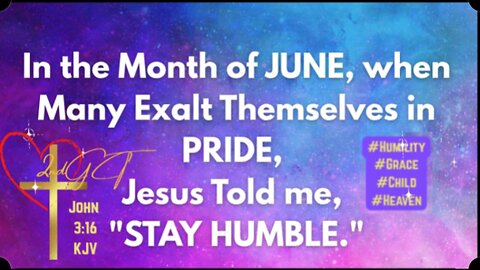 In the Month of June when Many Exalt Themselves in PRIDE, Jesus told me, "Stay Humble.