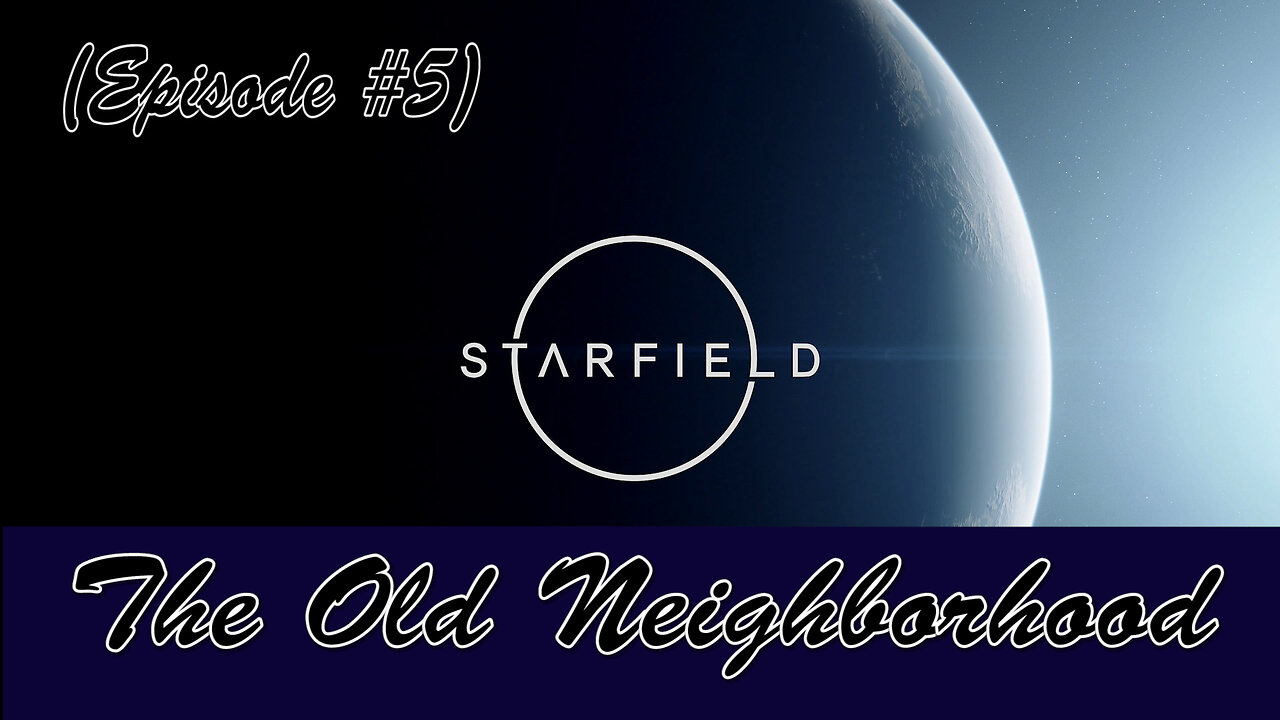 Starfield (Episode #5) The Old Neighborhood