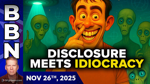 BBN, Nov 26, 2025 - Disclosure meets Idiocracy, with humanity's fate at stake
