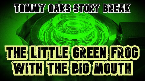 The Little Green Frog with the BIG MOUTH - Tommy Oaks Story Break 3-19-25