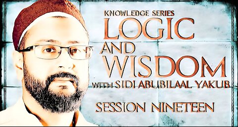 Logic and Wisdom | Session 19 | Sidi AbuBilaal Yakub