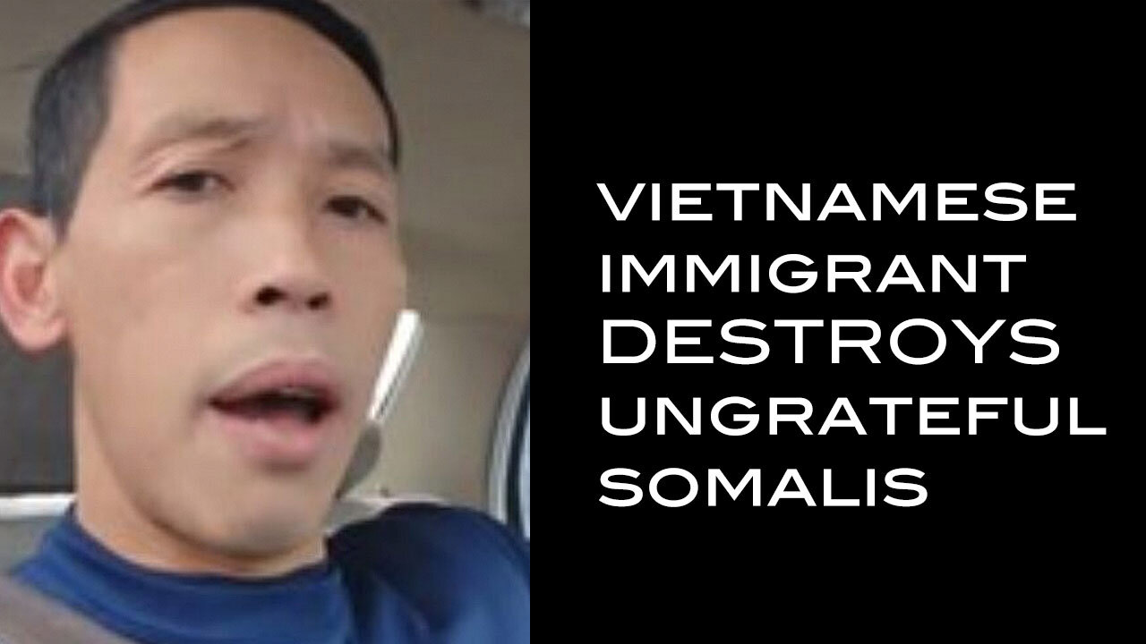 Vietnamese Immigrant DESTROYS Ungrateful Somalis