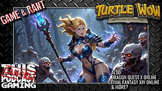 GAME & RANT: Third Time's The Charm? MORE TURTLEWOW, with a Side Order of FFXIV (Maybe)
