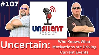107. Uncertain: Who Knows What Motivations are Driving Current Events