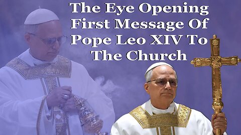 The Eye Opening First Message Of Pope Leo XIV To The Church