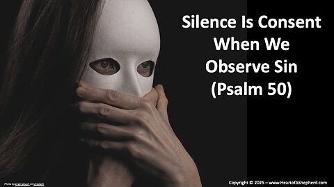 Silence Is Consent When We Observe Sin (Psalm 50), from www.HeartofAShepherd.com.