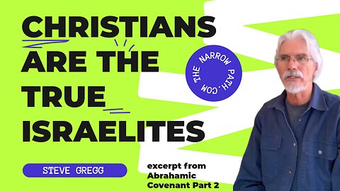 Christians Are the True Israelites - Steve Gregg (excerpt from Abrahamic Covenant, Pt 2)