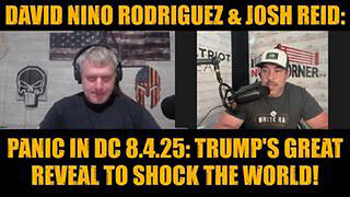 DAVID NINO RODRIGUEZ & JOSH REID: PANIC IN DC 8.4.25: TRUMP'S GREAT REVEAL TO SHOCK THE WORLD!