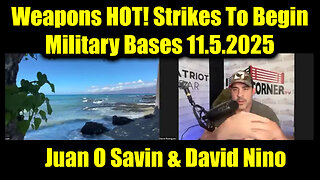 Juan O Savin & David Nino: Weapons HOT! Strikes To Begin - Military Bases 11.5.2025