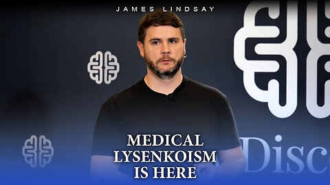 Medical Lysenkoism is Here | James Lindsay