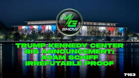 Trump Kennedy Center BIG Announcement; Adam Schiff Irrefutable Proof