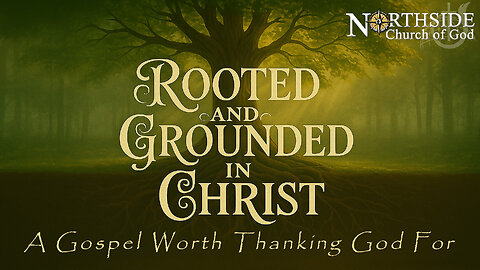 Rooted and Grounded in Christ - A Gospel Worth Thanking God For