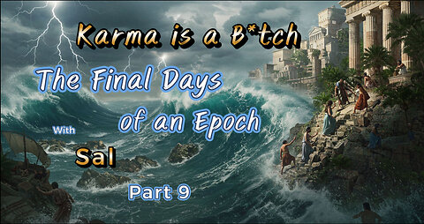 Karma is a B*tch- Final Days of an Epoch Part 9