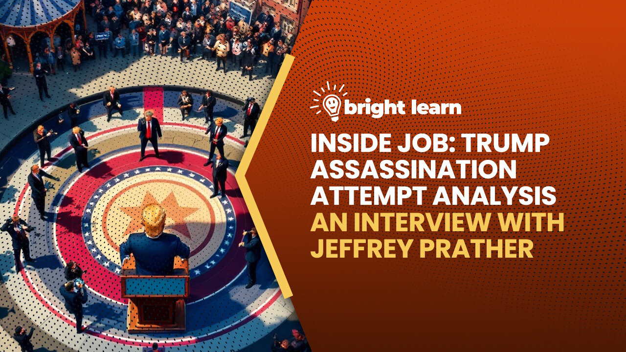 BrightLearn - Inside Job: Trump Assassination Attempt Analysis, an interview with Jeffrey Prather