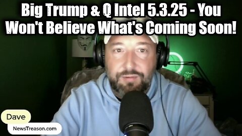 Dave NewsTreason: Big Trump & Q Intel 5.3.25 - You Won't Believe What's Coming Soon!