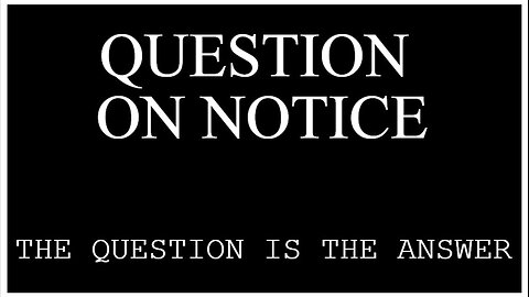 QUESTION ON NOTICE (The Question is the Answer)
